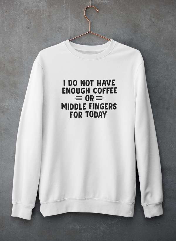 I Do Not Have Enough Coffee Or Middle Fingers Sweat Shirt-0